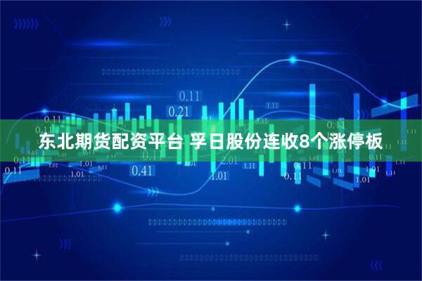 东北期货配资平台 孚日股份连收8个涨停板